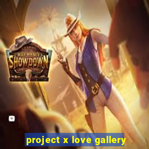 project x love gallery